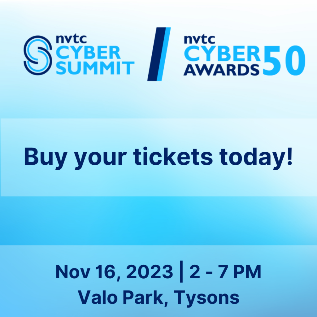 Graphic that says NVTC Cyber Summit/Cyber50 Awards, Buy your tickets today! Nov 16, 2023, 2 - 7 PM, Valo Park, Tysons